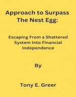 Approach to Surpass The Nest Egg: Escaping From a Shattered System Into Financial Independence - Book Cover
