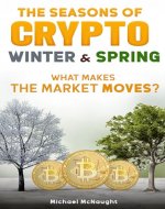 The Seasons Of Crypto; Winter and Spring: What Makes the Market Moves? - Book Cover