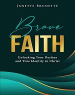 Brave Faith : Unlocking Your Destiny and True Identity in Christ - Book Cover
