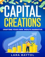 The How to make money guide : Capital creations: Crafting Your Own Wealth Narrative and reach financial freedom - Book Cover