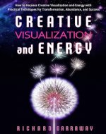 Creative Visualization and Energy: How to Harness Creative Visualization and Energy with Practical Techniques for Transformation, Abundance, and Success (Pathways to Personal Growth Book 4) - Book Cover