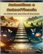 Autostima e Autoefficacia: Le Chiavi per una Vita di Successo (Italian Edition) - Book Cover