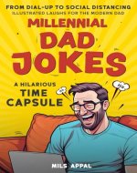 Millennial Dad Jokes: A Hilarious Time Capsule (From Dial-Up to Social Distancing): A Stocking Stuffers Gag Gift Book for New Dads - Illustrated Bad ... Dad Jokes for the New Dad (Full Family Humor) - Book Cover