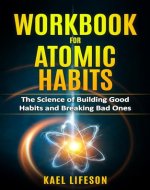 Workbook for Atomic Habits: The Science of Building Good Habits and Breaking Bad Ones - Book Cover