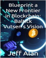 Blueprint a New Frontier in Blockchain: Baltick Vutsen's Vision (Crypto Currency Book 2) - Book Cover