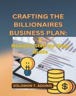 CRAFTING THE BILLIONAIRES BUSINESS PLAN: A Novice's Step-by-Step Guide - Book Cover