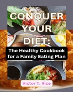 CONQUER YOUR DIET: The Healthy Cookbook for a Family Eating Plan - Book Cover