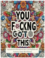 You F#ckng Got This!: Inspirational & Motivational Adult Coloring Book with Humorous Swear Word Mantras - Book Cover