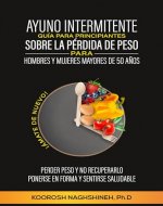 AYUNO INTERMITENTE GUÍA PARA PRINCIPIANTES SOBRE LA PÉRDIDA DE PESO PARA HOMBRES Y MUJERES MAYORES DE 50 AÑOS: ¡ÁMATE DE NUEVO! PERDER PESO Y NO RECUPERARLO, ... (Dr. N's Wellness Series) (Spanish Edition) - Book Cover
