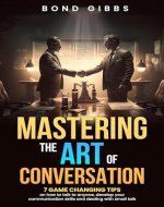 Mastering the Art of Conversation: Seven Game-Changing Tips on How to Talk to Anyone, Develop Your Communication Skills and Deal With Small Talk - Book Cover