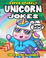 Unicorn Joke Book for Kids: 300 Super Sparkly Unicorn Jokes for Kids - Book Cover