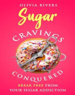 Sugar Cravings Conquered: Break Free from Your Sugar Addiction (Holistic Health Series) - Book Cover
