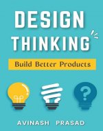 Design Thinking : Build Better Products