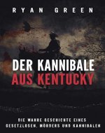Der Kannibale Aus Kentucky: Die Wahre Geschichte Eines Gesetzlosen, Mörders Und Kannibalen (German Edition) - Book Cover