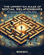 The Unwritten Rules Of Social Relationships: Navigating Life's Invisible Rules - Book Cover
