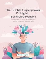 The Subtle Superpower of Highly Sensitive Person: Embrace Your Sensitivity and Thrive in Your Relationships and Work - Book Cover