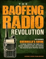 The Baofeng Radio Revolution: The Beginner Guerrilla’s Guide to Break Through the Complexity, Secure Communications, and Prepare for Disaster With Prepper Tactics - Book Cover