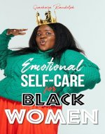 Emotional Self Care for Black Women: Healing the Soul for Damaged Emotions, Cultivate Self-Love, Embrace Self-Compassion and Unleash Your Self-Esteem Like the QUEEN Who You Are! - Book Cover