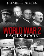 World War 2 Facts Book: WW2 History Book for Adults - From the Greatest Battles of WW2 to the Leaders, Military Tactics and Strategy of the War - Book Cover