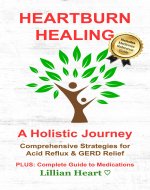 Heartburn Healing: A Holistic Journey - Comprehensive Strategies for Acid Reflux & GERD Relief, PLUS: Complete Guide to Medications - Book Cover