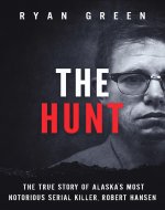 The Hunt: The True Story of Alaska's Most Notorious Serial Killer, Robert Hansen (True Crime) - Book Cover