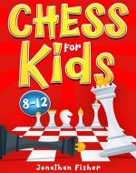 Chess for Kids 8-12: How Chess Can Forge Children's Character and Concentration. - Book Cover
