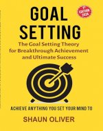 GOAL SETTING: The Goal Setting Theory for Breakthrough Achievement and Ultimate Success: Achieve Anything You Set Your Mind To - Book Cover