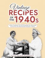 Vintage Recipes of the 1940s: A Retro Cookbook That Will Bring Back the Memorable Cuisine from the Most Dramatic Decade in History (Vintage and Retro Cookbooks) - Book Cover