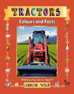 Tractors: Colours and Facts (Wild Acres Farm Series Book 11)