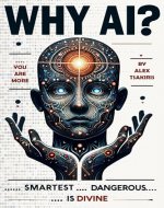 Why AI? Is Smartest... Is Dangerous... Is Divine - Book Cover