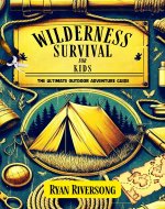 Wilderness Survival for Kids: The Ultimate Outdoor Adventure Guide - Book Cover