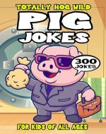 Pig Joke Book for Kids: 300 Totally Hog Wild Jokes for Kids - Book Cover