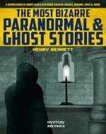 The Most Bizarre Paranormal & Ghost Stories: A Compilation of Short Cases Featuring Haunted Houses, Demons, UFOs, & More - Book Cover