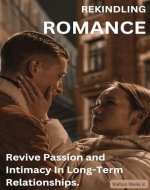 REKINDLING ROMANCE: Revive Passion and Intimacy In Long-Term Relationships. - Book Cover