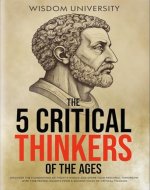 The 5 Critical Thinkers Of The Ages: Discover The Foundations Of Today's World And Shape Your Personal Tomorrow With Time-Tested Insights From 5 Ancient ... (Challenge Traditional Thought And Reason) - Book Cover