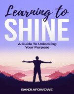 Learning to Shine: A guide to unlocking your purpose - Book Cover