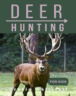 Deer Hunting for Kids: Discover the Thrill of Chasing and Know the Art of Hunting (Hunting and Fishing Books for Kids Book 1) - Book Cover