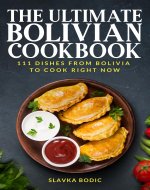 The Ultimate Bolivian Cookbook: 111 Dishes From Bolivia To Cook Right Now (World Cuisines Book 75) - Book Cover