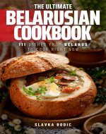 The Ultimate Belarusian Cookbook: 111 Dishes From Belarus To Cook Right Now (World Cuisines Book 74) - Book Cover