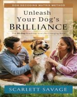 Unleash Your Dog's Brilliance: Unleash Your Dog's Brilliance: The 30-Day Roadmap to a Life-Changing Bond By Using Dog Decoding Matrix Method - Book Cover