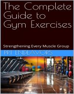 The Complete Guide to Gym Exercises: Strengthening Every Muscle Group - Book Cover