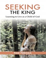 Seeking the King: Learning to Live as a Child of God - Book Cover