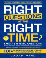 Right Questions at the Right Time: Smart Systemic Questions. Positive Psychology, Effective Communication, and Transformational Leadership Techniques for Leaders, Consultants, and Coaches - Book Cover