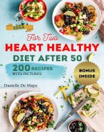 HEART HEALTHY DIET AFTER 50: For Two, 200 Perfectly Portioned Easy Recipes, Each with Nutritional Value - Book Cover