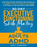 30-Day Executive Functioning Skills Mastery for Adults with ADHD: A Practical Guide with Real-Life Solutions to Strengthen Executive Functioning Skills ... with ADHD (Fostering Personal Development) - Book Cover