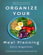 Organize Your Meal Planning: The Busy Person’s Guide to Healthy Meal Prep (Organize Your Life) - Book Cover