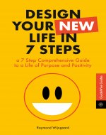 Design Your New Life in 7 Steps: a 7 Step Comprehensive Guide to a Life of Purpose and Positivity - Book Cover