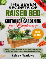 The Seven Secrets of Raised Bed and Container Gardening for Beginners: Unlock 7 Proven Techniques to Craft Your Dream Backyard. Design Your Perfect Herbs ... Oasis with Ease. (Easy Gardening Book 1) - Book Cover