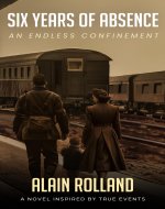SIX YEARS OF ABSENCE: The Captivating Odyssey of a French Soldier in WWII Based on True Events - Book Cover