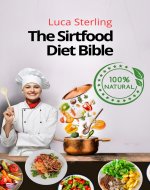 The Sirtfood Diet Bible: Transform Your Life with Over 300...